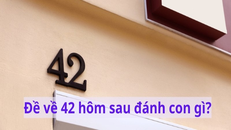 Đề Về 42 Hôm Sau Đánh Con Gì – Soi Cầu Lô Đề Chuẩn 2026 2 Đề về 42 hôm sau đánh con gì? Dùng phương pháp thống kê